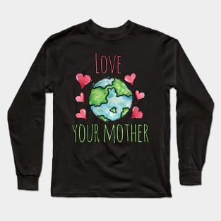 Love your mother earth day Long Sleeve T-Shirt